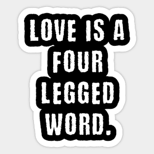 Love is a four legged word Sticker